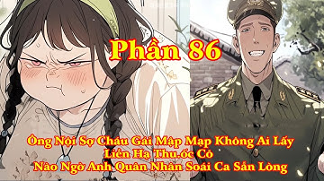 ÔNG NỘI SỢ CHÁU GÁI KHÔNG LẤY ĐƯỢC CHỒNG CÓ KẾ HOẠCH CHO CÔ NÀO NGỜ ANH QUÂN NHÂN THÍCH | PHẦN 86