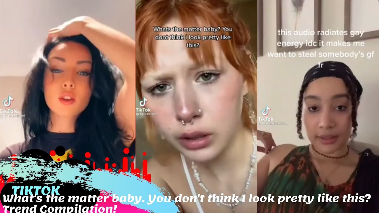 What's the matter baby. You don't think I look pretty like this? Trend