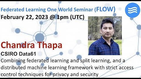 FLOW Seminar #95: Chandra Thapa (CSIRO Data61) Combining federated learning and split learning