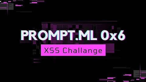 PROMPT.ML | 0x6 | XSS Challange | Level 6 | Explained