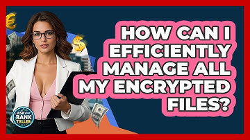 How Can I Efficiently Manage All My Encrypted Files? - Ask Your Bank Teller
