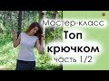 КАК СВЯЗАТЬ АЖУРНЫЙ ТОП КРЮЧКОМ. МАСТЕР-КЛАСС ПО ВЯЗАНИЮ. Часть 1/2 || НАЧНИ ВЯЗАТЬ!