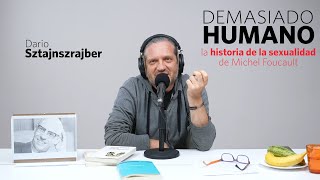 HISTORIA DE LA SEXUALIDAD DE MICHEL FOUCAULT | Darío Sztajnszrajber es #DemasiadoHumano Ep.07 T7