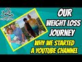 Our weight loss journey | Why we started a youtube channel.