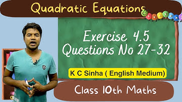 Quadratic Equations : Exercise  4.5 Questions No 27-32 : K C Sinha Class 10th Math