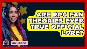 Are RPG Fan Theories Ever True Official Lore? - Video Gamers Vault