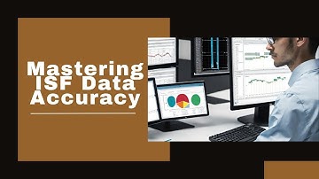 Mastering ISF Data Accuracy: Best Practices for Importers