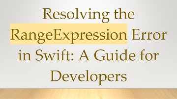Resolving the RangeExpression Error in Swift: A Guide for Developers