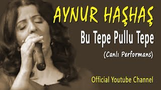 Video thumbnail of "Aynur Haşhaş - Bu Tepe Pullu Tepe (Canlı Performans)"