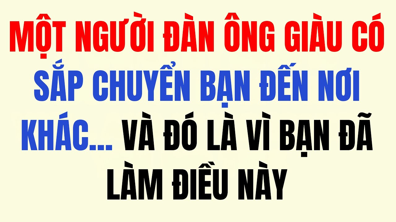 MỘT NGƯỜI ĐÀN ÔNG GIÀU CÓ SẮP CHUYỂN NHÀ BẠN... VÀ ĐÓ LÀ BỞI VÌ BẠN ĐÃ LÀM ĐIỀU NÀY...
