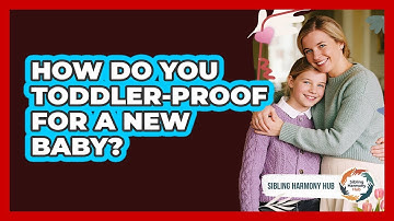 How Do You Toddler-proof For A New Baby? - Sibling Harmony Hub