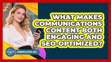 What Makes Communications Content Both Engaging And SEO-optimized? - Communications Jobs