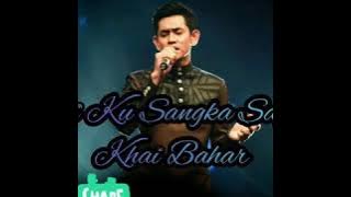 Khai bahar//Benci ku sangka sayang(Lirik)