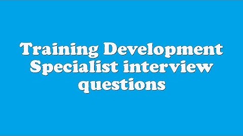 Training Development Specialist interview questions
