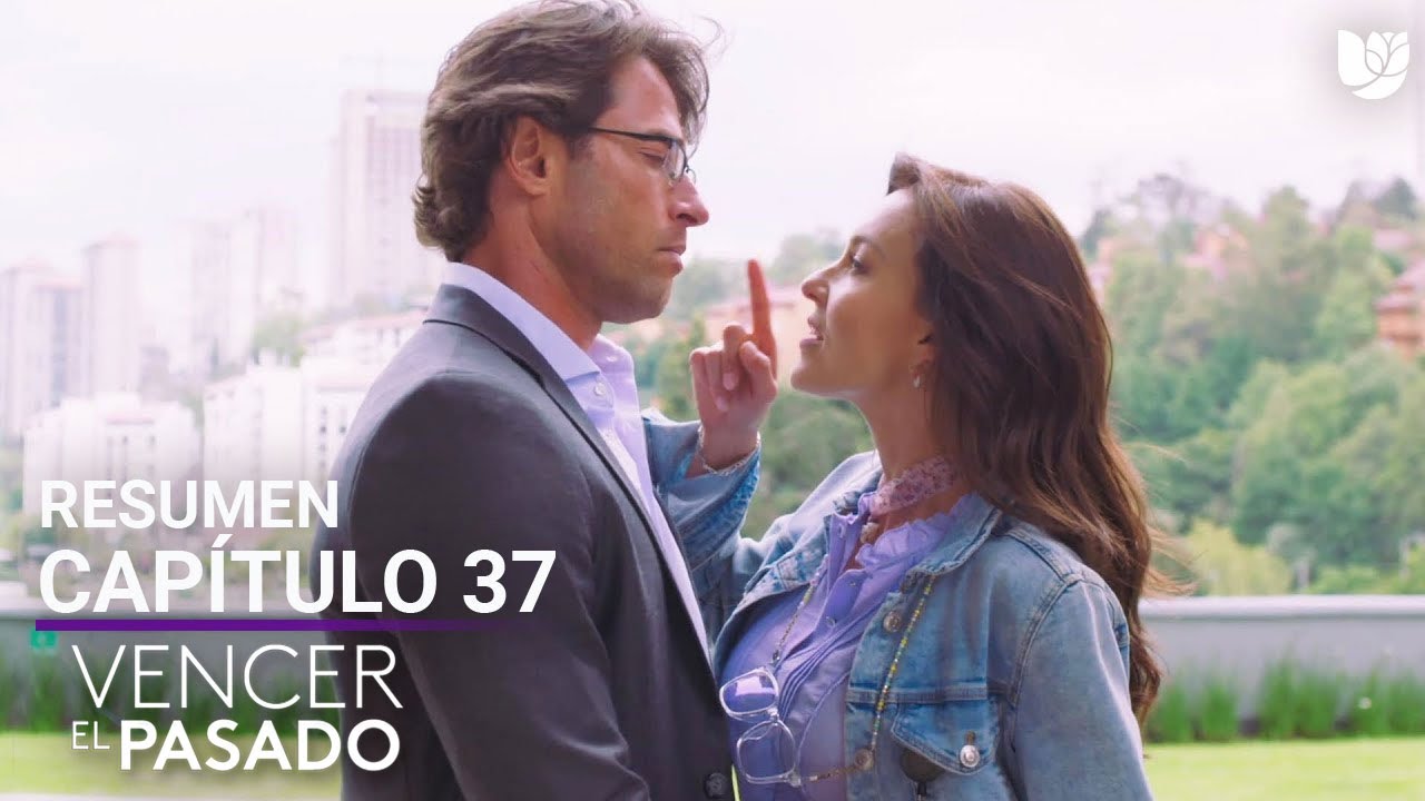 Vencer el Pasado | Capítulo 37 - Resumen - YouTube