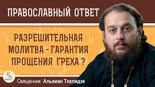 Разрешительная молитва - гарантия прощения греха ?  Священник Альвиан Тхелидзе
