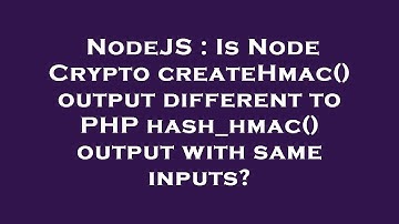 NodeJS : Is Node Crypto createHmac() output different to PHP hash_hmac() output with same inputs?
