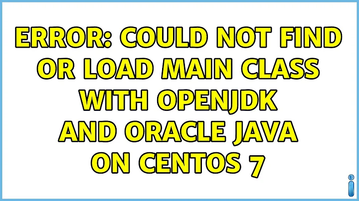 Error: Could not find or load main class with OpenJDK and Oracle Java on CentOS 7