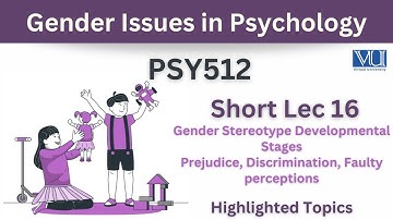 PSY512 Short Lecture 16_Developmental stages of Gender Stereotypes_Prejudice_Discrimination
