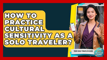 How To Practice Cultural Sensitivity As A Solo Traveler? - Your Solo Traveler Guide