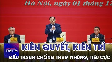 Kiên quyết, kiền trì đấu tranh chống tham nhũng, tiêu cực | Tin nhanh Thông tấn