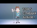 ТОП 5 СЛАБЫХ БОБОВ!!!