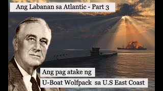 Ang labanan sa Atlantic Part-3 Ang pag atake ng mga U-boats sa U.S East Coast