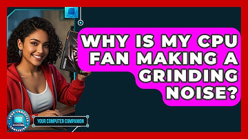 Why Is My CPU Fan Making A Grinding Noise? - Your Computer Companion