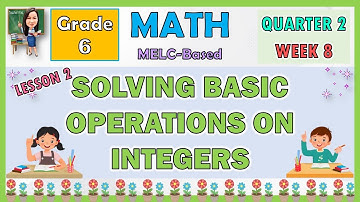 MATH 6 QUARTER 2 WEEK 8 LESSON 1 | SOLVING BASIC OPERATIONS ON INTEGERS
