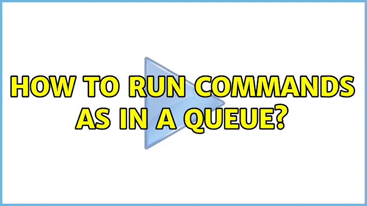 How to run commands as in a queue? (8 Solutions!!)