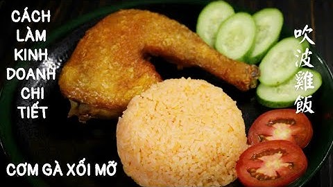 Cơm Gà Xối Mỡ - Chia sẻ cách làm món Cơm Gà Xối Mỡ da giòn thơm ngon - 吹波雞飯.