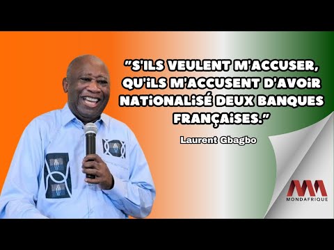 Gbagbo ”S'Ils veulent m'accuser, qu'ils m'accusent d'avoir nationalisé deux banques françaises.”