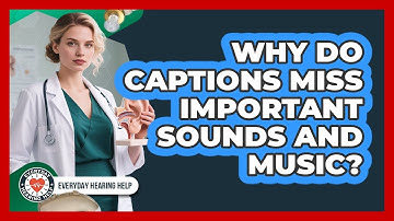 Why Do Captions Miss Important Sounds And Music? - Everyday Hearing Help