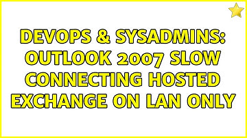 DevOps & SysAdmins: Outlook 2007 slow connecting Hosted Exchange on LAN only (4 Solutions!!)