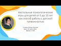 Вебинар "Настольные психологические игры для детей 5-10 лет как способ работы с тревожностью"