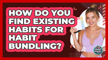 How Do You Find Existing Habits For Habit Bundling? - Habit Hacks Hub