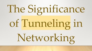 The Significance of Tunneling in Networking