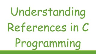 Understanding References in C Programming
