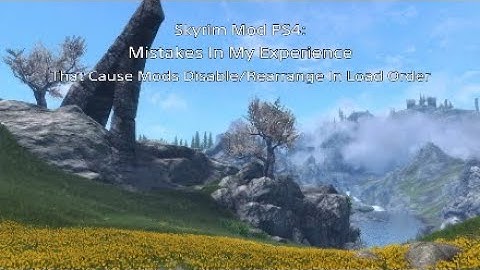 Skyrim Mod PS4: Mistakes In My Experience That Cause Disable/Rearrangement In Load Order