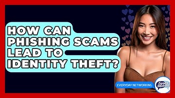 How Can Phishing Scams Lead To Identity Theft? - Everyday-Networking