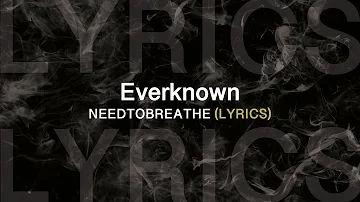 NEEDTOBREATHE -  Everknown (Lyrics video)