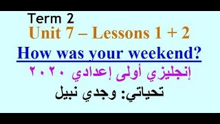 شرح الوحدة 7 الدرسين 1& 2 إنجليزي أولى إعدادي Unit 7 - How was your weekend?