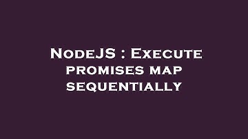 NodeJS : Execute promises map sequentially