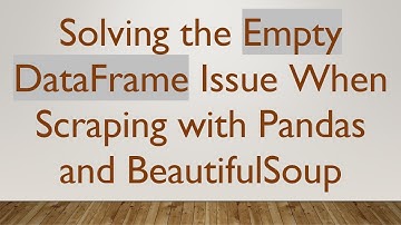 Solving the Empty DataFrame Issue When Scraping with Pandas and BeautifulSoup
