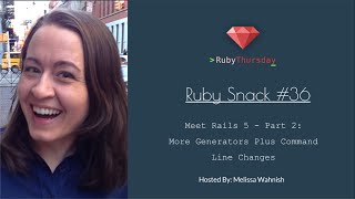 RubySnack #36: Meet Rails 5 - Part 2: More Generators Plus Command Line Changes