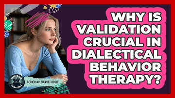 Why Is Validation Crucial In Dialectical Behavior Therapy? - Depression Support Circle