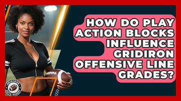 How Do Play Action Blocks Influence Gridiron Offensive Line Grades? - Gridiron Data Digest