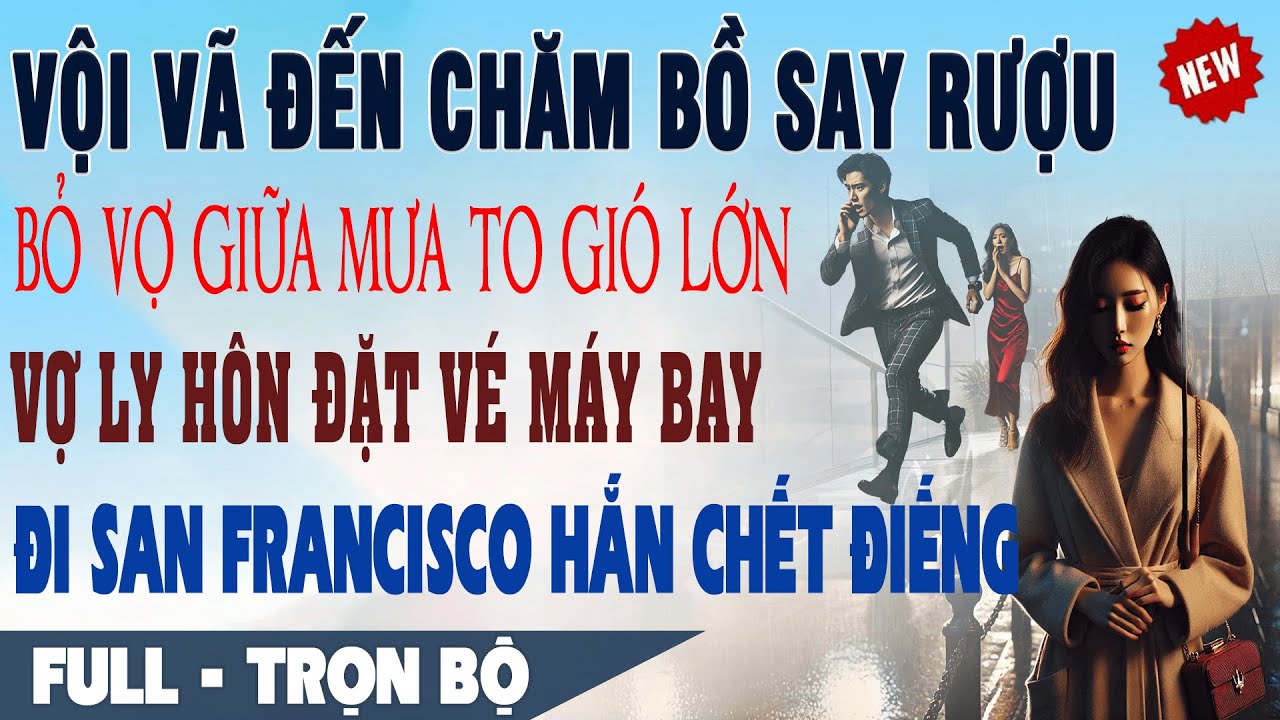 💕Truyện Ngôn Tình VỘI VÃ CHĂM BỒ SAY BỎ VỢ GIỮA MƯA Vợ Đặt Vé Máy Bay Đi SanFrancisco Hắn Chết Điếng