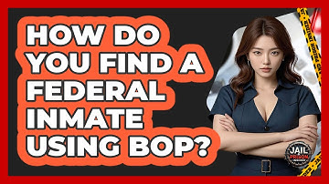 How Do You Find A Federal Inmate Using BOP? - Jail & Prison Insider
