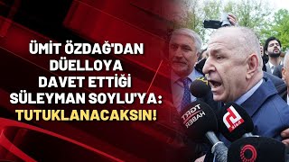 Ümit Özdağ'dan düelloya davet ettiği Süleyman Soylu'ya: TUTUKLANACAKSIN!